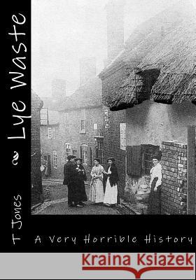 Lye Waste: A Very Horrible History T. Jones 9781514813300 Createspace - książka