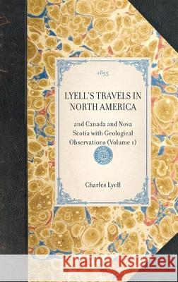 Lyell's Travels in North America: And Canada and Nova Scotia with Geological Observations (Volume 1) Charles Lyell 9781429003261 Applewood Books - książka