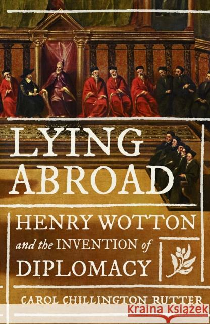 Lying Abroad: Henry Wotton and the Invention of Diplomacy Carol Chillington Rutter 9781526172068 Manchester University Press - książka