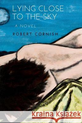 Lying Close to the Sky Robert Cornish 9781618460271 Library Partners Press - książka