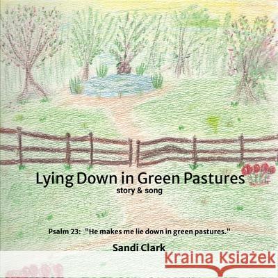 Lying Down in Green Pastures: Story and Song Sandi Clark 9781312510180 Lulu.com - książka