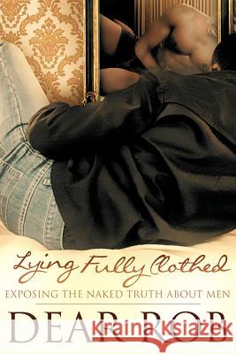 Lying Fully Clothed: Exposing the Naked Truth about Men Rob, Dear 9781467890595 Authorhouse - książka