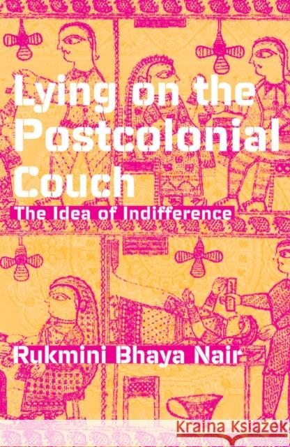 Lying On The Postcolonial Couch : The Idea Of Indifference Rukmini Bhaya Nair Rukmini 9780816633654 University of Minnesota Press - książka