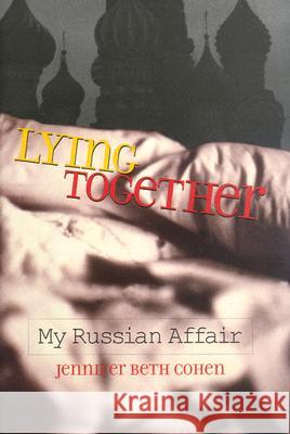 Lying Together : My Russian Affair Jennifer Beth Cohen 9780299201005 University of Wisconsin Press - książka