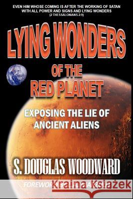 Lying Wonders of the Red Planet: Exposing the Lie of Ancient Aliens S. Douglas Woodward 9781494762360 Createspace - książka