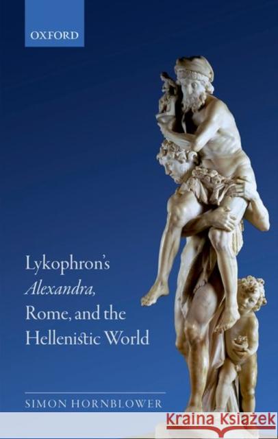 Lykophron's Alexandra, Rome, and the Hellenistic World Simon Hornblower 9780198723684 Oxford University Press, USA - książka