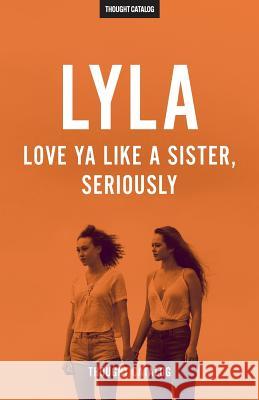 Lyla: Love Ya Like A Sister, Seriously Catalog, Thought 9781533485175 Createspace Independent Publishing Platform - książka