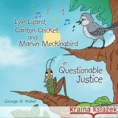 Lyle Lizard, Carlton Cricket and Marvin Mockingbird in Questionable Justice George W. Weber 9781496971593 Authorhouse - książka