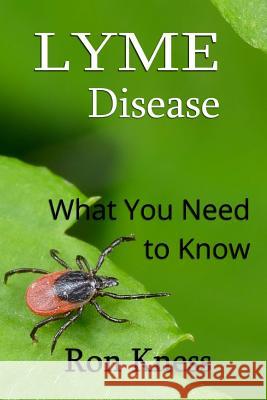 Lyme Disease - What You Need to Know: Cause, Symptoms and Treatment for This Often Mis-Diagnosed Disease Ron Kness 9781545339930 Createspace Independent Publishing Platform - książka