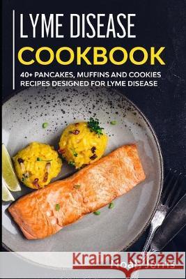 Lyme Disease Cookbook: 40+ Pancakes, muffins and Cookies recipes designed for Lyme Disease Noah Jerris 9781652662860 Independently Published - książka