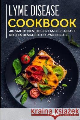 Lyme Disease Cookbook: 40+ Smoothies, Dessert and Breakfast Recipes designed for Lyme Disease Noah Jerris 9781652660330 Independently Published - książka