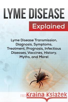 Lyme Disease Explained: Lyme Disease Transmission, Diagnosis, Symptoms, Treatment, Prognosis, Infectious Diseases, Vaccines, History, Myths, a Frederick Earlstein 9781941070666 Nrb Publishing - książka