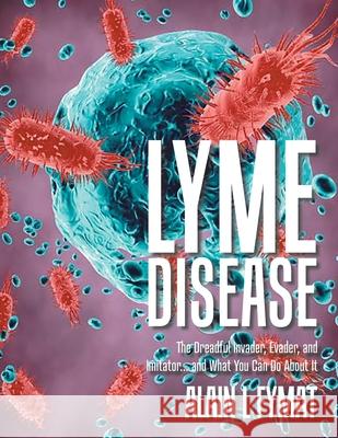 Lyme Disease: The Dreadful Invader, Evader, and Imitator... and What You Can Do About It Alain L. Fymat 9780228831990 Tellwell Talent - książka