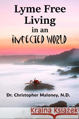Lyme Free Living in an Infected World Dr Christopher J. Malone 9781983784583 Createspace Independent Publishing Platform - książka