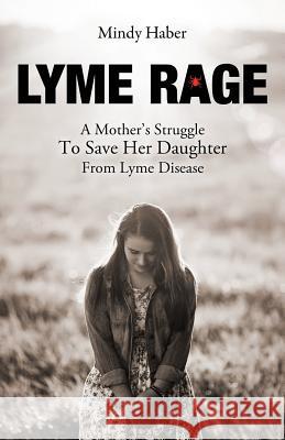 Lyme Rage: A Mother's Struggle To Save Her Daughter from Lyme Disease Haber, Mindy 9781936940912 Epigraph Publishing - książka