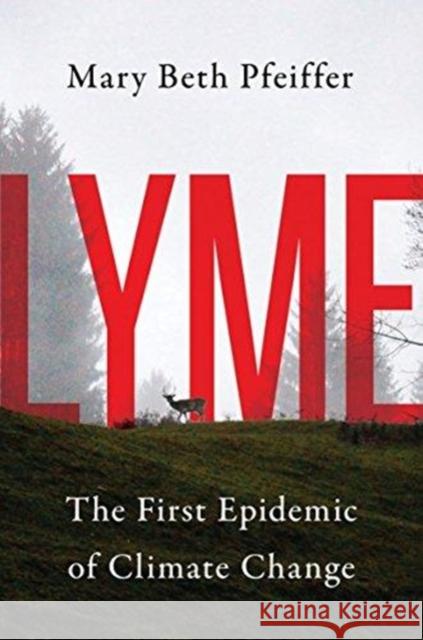 Lyme: The First Epidemic of Climate Change Mary Beth Pfeiffer 9781610918442 Island Press - książka