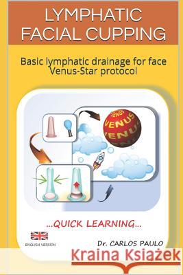 Lymphatic Facial Cupping: Basic Lymphatic Drainage for Face Venus-Star Protocol Carlos Paulo 9781798009963 Independently Published - książka