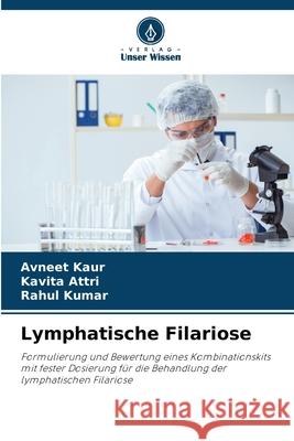 Lymphatische Filariose Kaur, Avneet, Attri, Kavita, Kumar, Rahul 9786209367564 Verlag Unser Wissen - książka