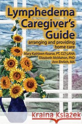 Lymphedema Caregiver's Guide Mary Kathleen Kearse Elizabeth Jane McMahon Ann B. Ehrlich 9780976480679 Lymph Notes - książka