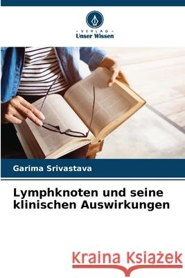 Lymphknoten und seine klinischen Auswirkungen Srivastava, Garima 9786208744540 Verlag Unser Wissen - książka