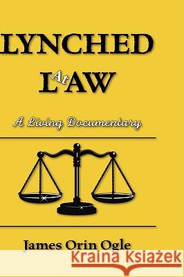 Lynched at Law: A Living Documentary Ogle, James Orin 9781425183363 Trafford Publishing - książka