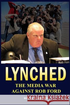 Lynched: The Media War against Rob Ford Marinov, Miroslav 9780995006515 Mpm Publishing Co. - książka