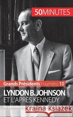 Lyndon B. Johnson et l'après Kennedy: Un président en guerre contre la pauvreté 50minutes, Quentin Convard 9782806256294 5minutes.Fr - książka