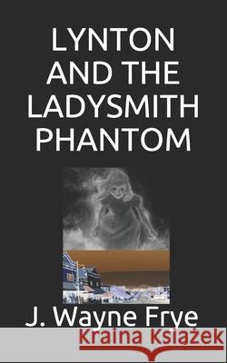 Lynton and the Ladysmith Phantom Wayne Frye 9781928183440 Peninsula Publishing - książka