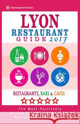 Lyon Restaurant Guide 2017: Best Rated Restaurants in Lyon, France - 500 Restaurants, Bars and Cafés recommended for Visitors, 2017 Lippmann, Robert H. 9781539766278 Createspace Independent Publishing Platform - książka
