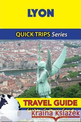 Lyon Travel Guide (Quick Trips Series): Sights, Culture, Food, Shopping & Fun Crystal Stewart 9781532966064 Createspace Independent Publishing Platform - książka