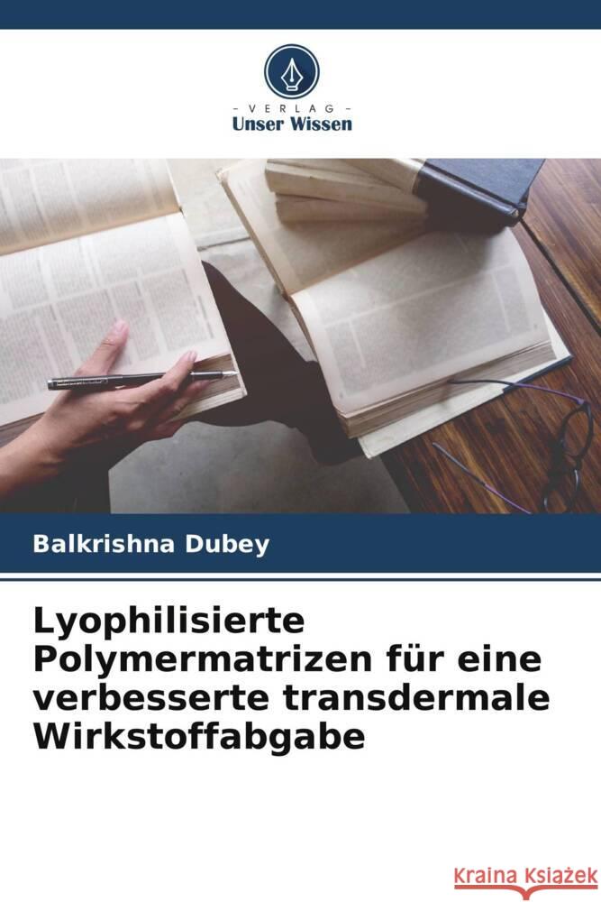 Lyophilisierte Polymermatrizen für eine verbesserte transdermale Wirkstoffabgabe Dubey, Balkrishna 9786208619862 Verlag Unser Wissen - książka