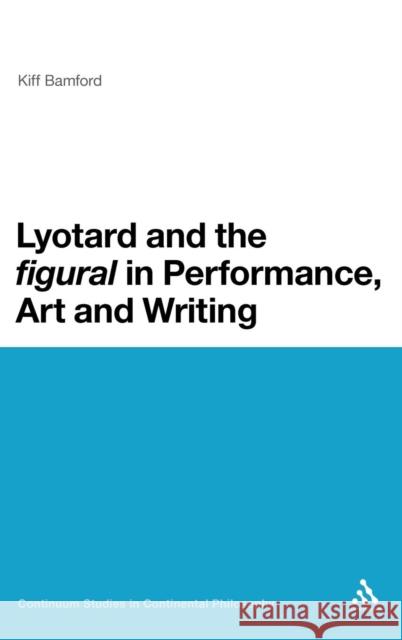 Lyotard and the 'Figural' in Performance, Art and Writing Bamford, Kiff 9781441167071  - książka