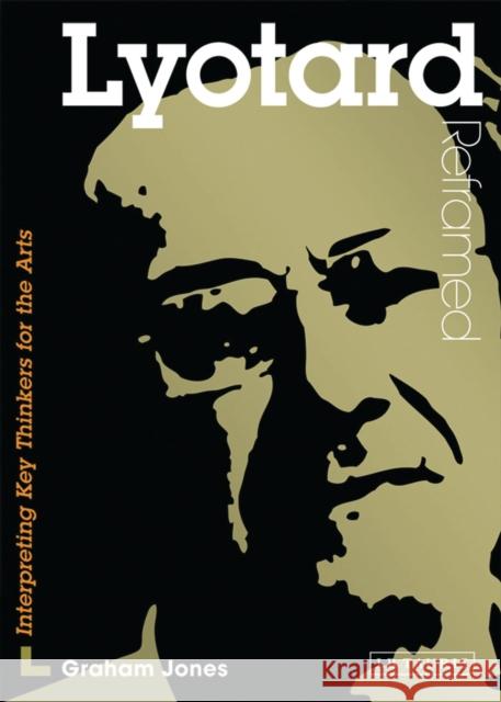 Lyotard Reframed : Interpreting Key Thinkers for the Arts Graham Jones 9781845116804  - książka