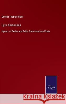 Lyra Americana: Hymns of Praise and Faith, from American Poets George Thomas Rider   9783375081775 Salzwasser-Verlag - książka