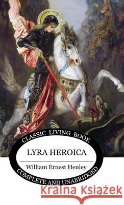 Lyra Heroica William Ernest Henley 9781761538650 Living Book Press - książka