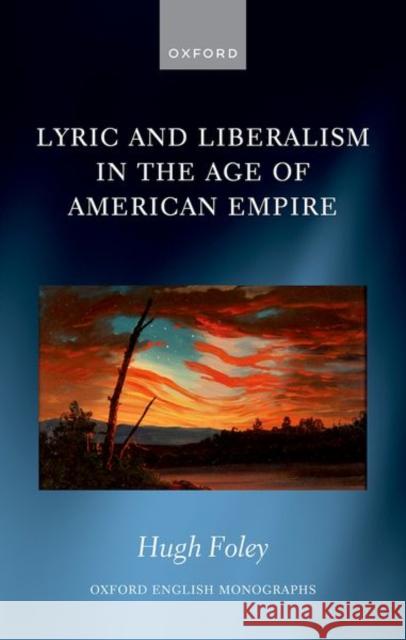 Lyric and Liberalism in the Age of American Empire Hugh (Teaching Fellow in English, Queen Mary University of London) Foley 9780192857095 Oxford University Press - książka