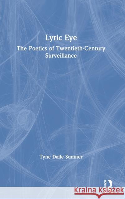 Lyric Eye: The Poetics of Twentieth-Century Surveillance Tyne Daile Sumner 9780367895709 Routledge Chapman & Hall - książka