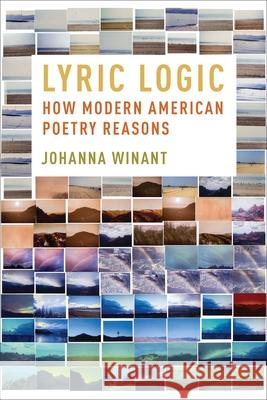Lyric Logic: How Modern American Poetry Reasons Johanna Winant 9780231217460 Columbia University Press - książka