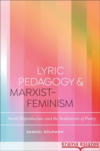 Lyric Pedagogy and Marxist-Feminism: Social Reproduction and the Institutions of Poetry Samuel Solomon Daniel Katz 9781350063853 Bloomsbury Academic - książka