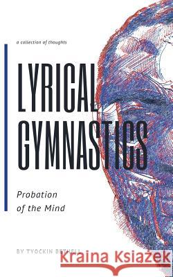 Lyrical Gymnastics Probation of the Mind Tyockin Bethell 9781546639022 Createspace Independent Publishing Platform - książka