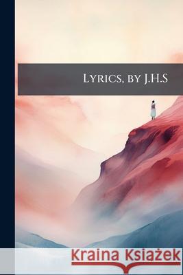 Lyrics, by J.H.S. Anonymous 9781144850317  - książka