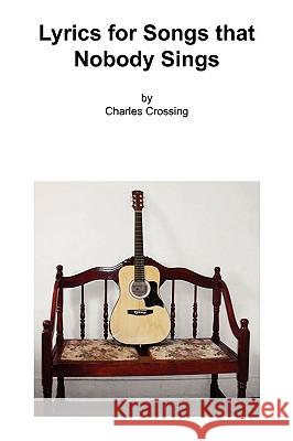 Lyrics for Songs That Nobody Sings Charles Crossing 9781441537478 Xlibris Corporation - książka