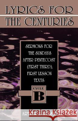 Lyrics for the Centuries: Sermons for the Sundays After Pentecost (First Third), First Lesson Texts: Cycle B Arthur H. Kolsti 9780788007774 CSS Publishing Company - książka