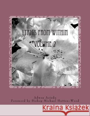 Lyrics From Within Volume 2: A Collection of 25 lyrics written by Adwoa Asiedu Bishop Michael Hutton-Wood Adwoa Asiedu 9781530897186 Createspace Independent Publishing Platform - książka