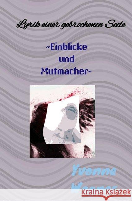 Lyrik einer gebrochenen Seele ~Einblicke und Mutmacher~ Wagner, Yvonne 9783748505372 epubli - książka