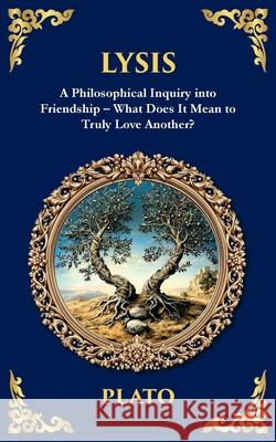 Lysis: A Philosophical Inquiry into Friendship - What Does It Mean to Truly Love Another? Plato                                    Tim Zengerink 9781806292776 Library of Alexandria - książka