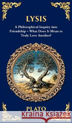 Lysis: A Philosophical Inquiry into Friendship - What Does It Mean to Truly Love Another? (Deluxe Hardbound Edition) Plato                                    Tim Zengerink 9781806292783 Library of Alexandria - książka