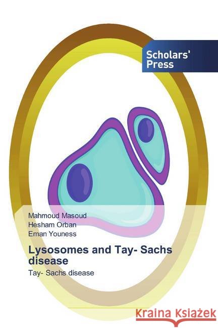 Lysosomes and Tay- Sachs disease : Tay- Sachs disease Youness, Eman; Orban, Hesham; Youness, Eman 9786138912798 Scholar's Press - książka