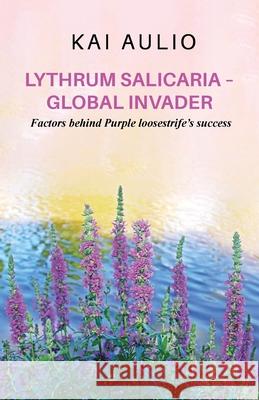 Lythrum salicaria - Global Invader: Factors behind Purple loosestrife's success Kai Aulio 9781836153726 Grosvenor House Publishing Limited - książka