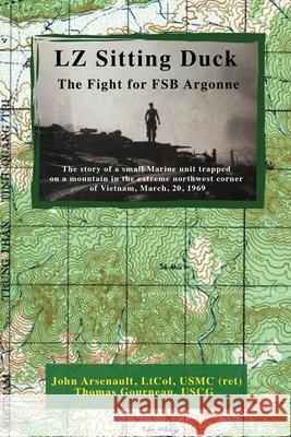 LZ Sitting Duck: The Fight for FSB Argonne John Arsenault Ltcol Usmc (Ret), Thomas Gourneau Uscg 9781662813139 Liberty Hill Publishing - książka